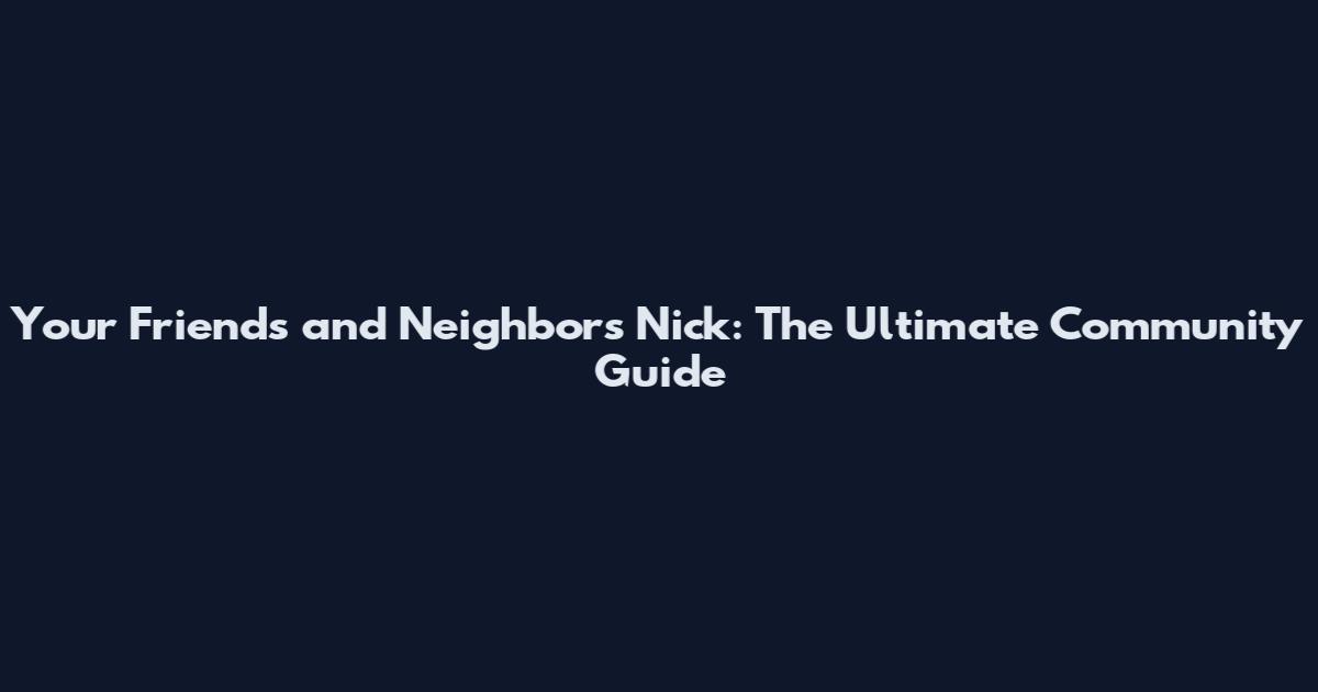 Your Friends and Neighbors Nick: The Ultimate Community Guide