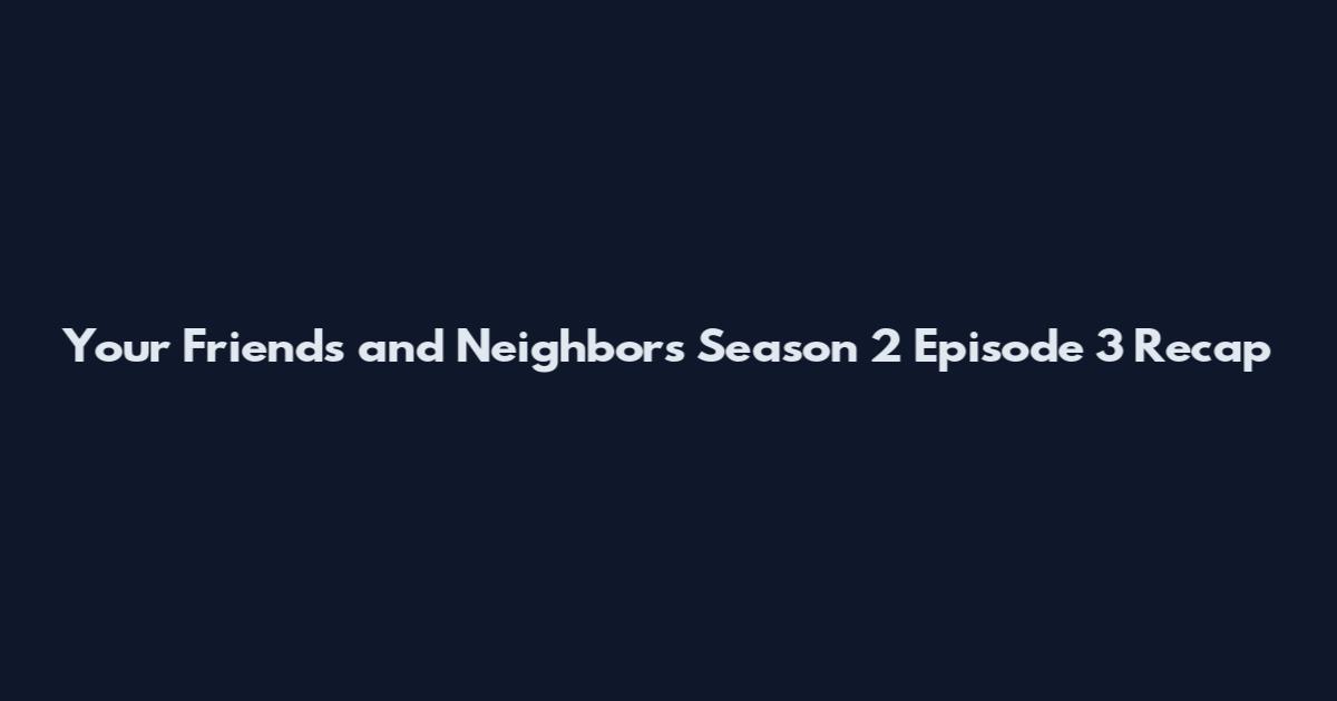 Your Friends and Neighbors Season 2 Episode 3 Recap