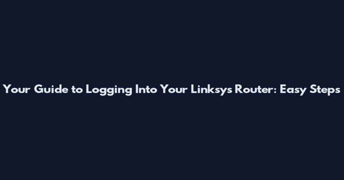 Your Guide to Logging Into Your Linksys Router: Easy Steps