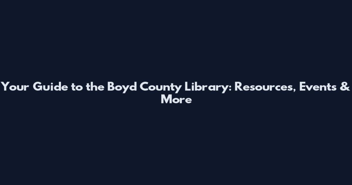 Your Guide to the Boyd County Library: Resources, Events & More