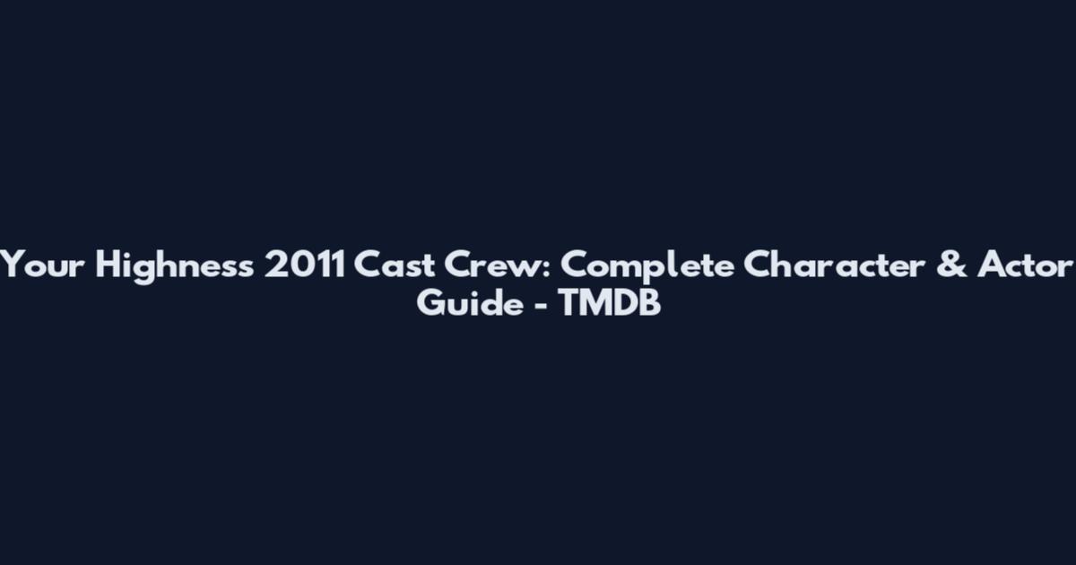 Your Highness 2011 Cast Crew: Complete Character & Actor Guide - TMDB