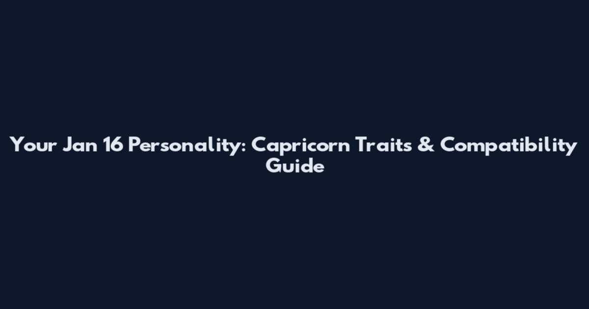 Your Jan 16 Personality: Capricorn Traits & Compatibility Guide
