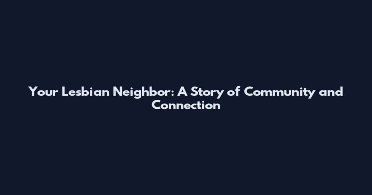 Your Lesbian Neighbor: A Story of Community and Connection