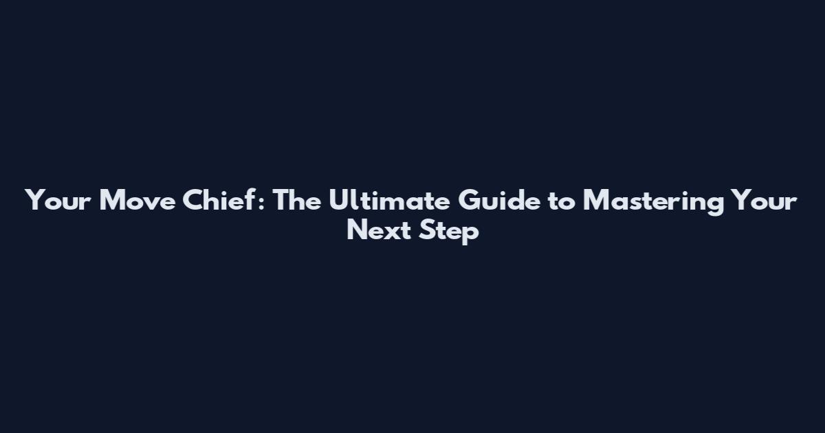 Your Move Chief: The Ultimate Guide to Mastering Your Next Step