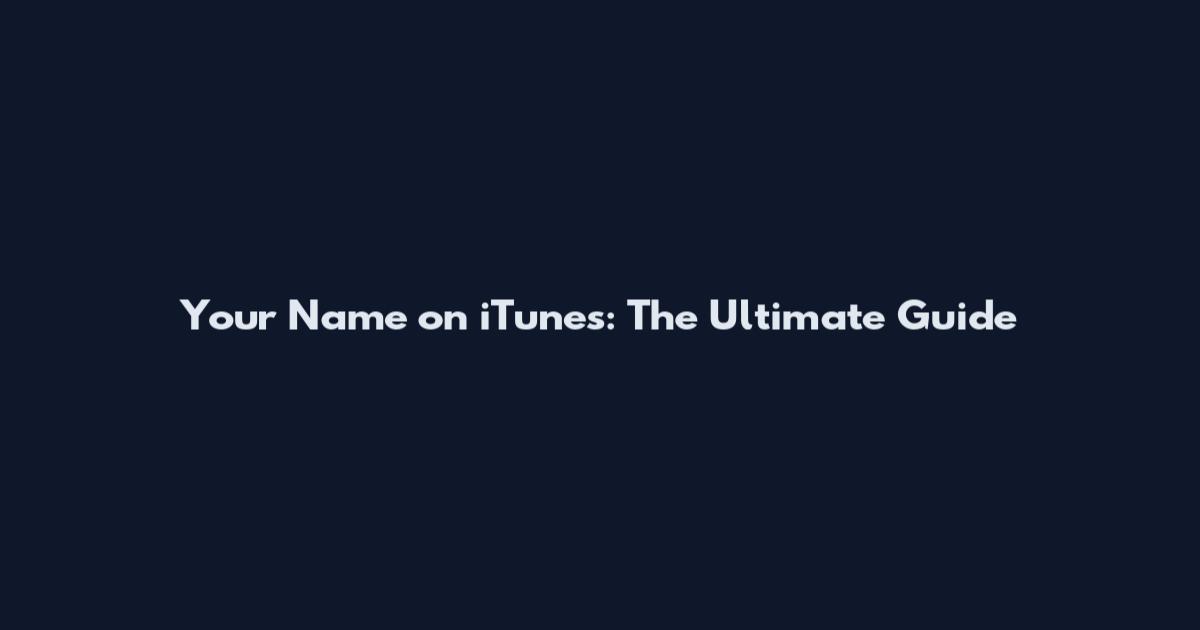 Your Name on iTunes: The Ultimate Guide