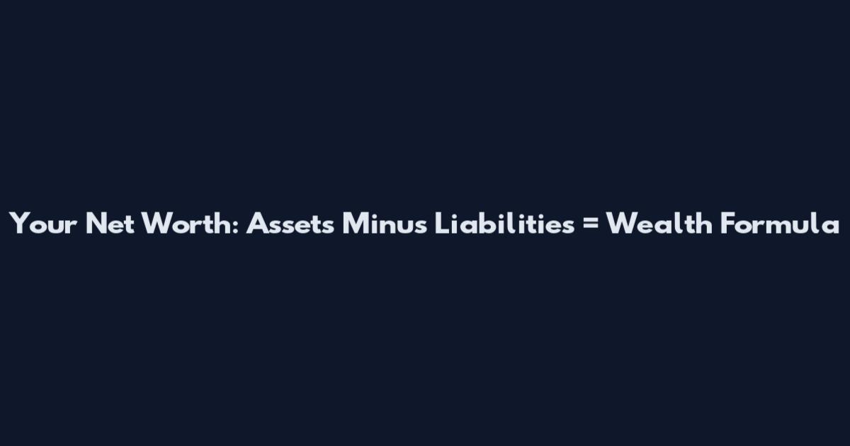 Your Net Worth: Assets Minus Liabilities = Wealth Formula