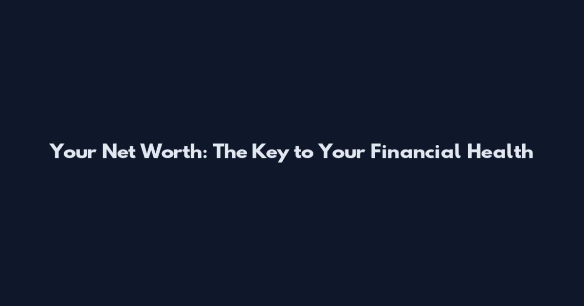 Your Net Worth: The Key to Your Financial Health