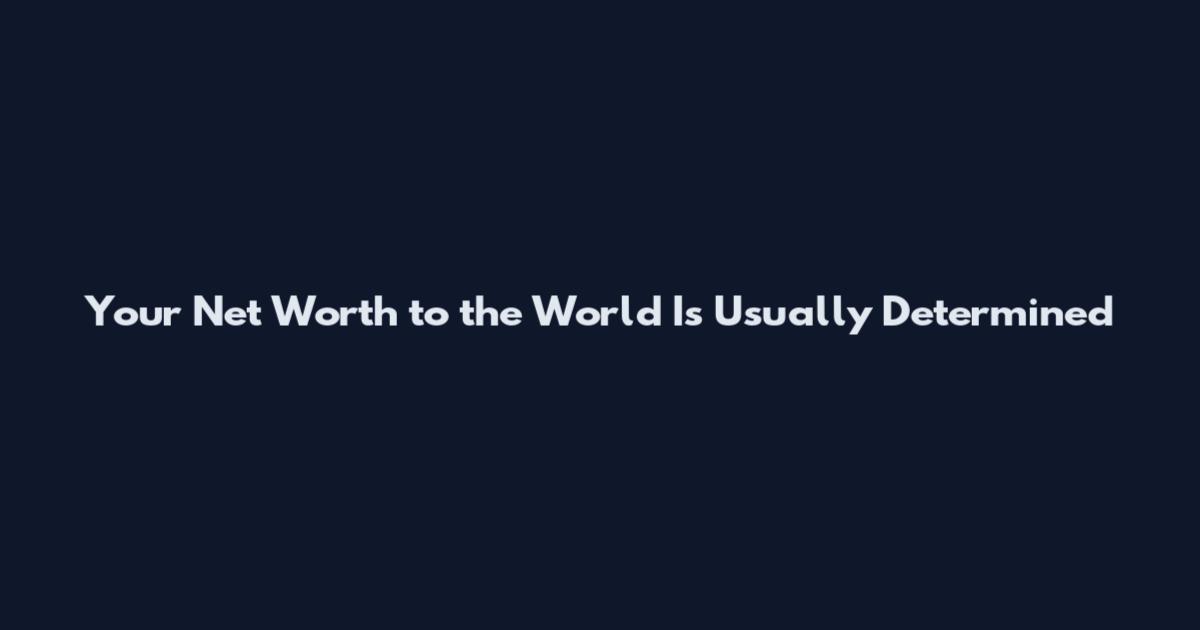 Your Net Worth to the World Is Usually Determined