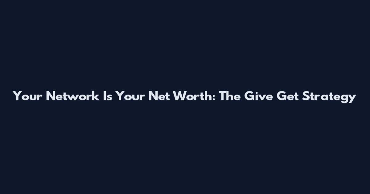 Your Network Is Your Net Worth: The Give Get Strategy