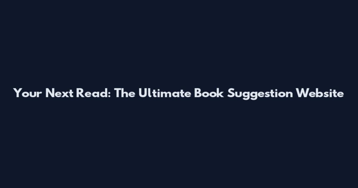 Your Next Read: The Ultimate Book Suggestion Website