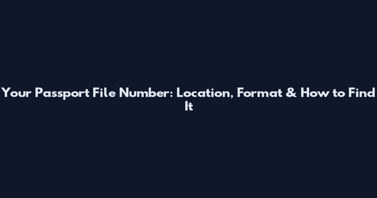 Your Passport File Number: Location, Format & How to Find It
