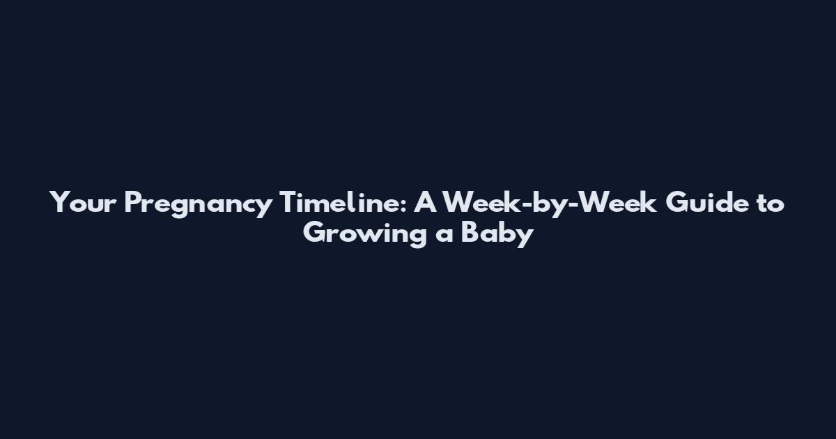 Your Pregnancy Timeline: A Week-by-Week Guide to Growing a Baby