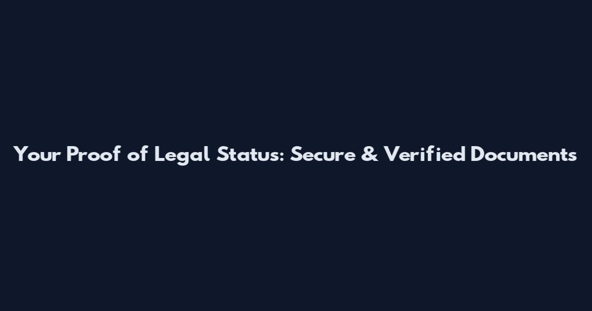 Your Proof of Legal Status: Secure & Verified Documents