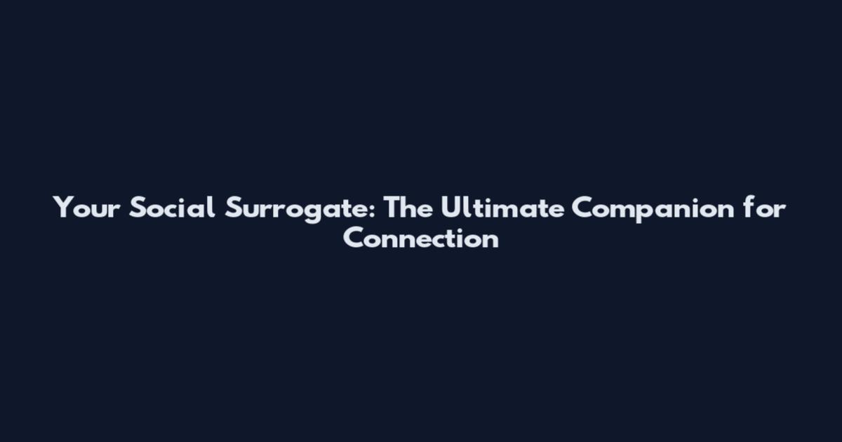 Your Social Surrogate: The Ultimate Companion for Connection