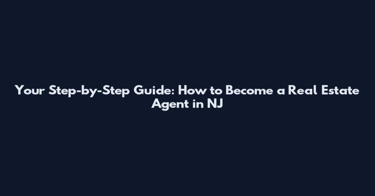 Your Step-by-Step Guide: How to Become a Real Estate Agent in NJ