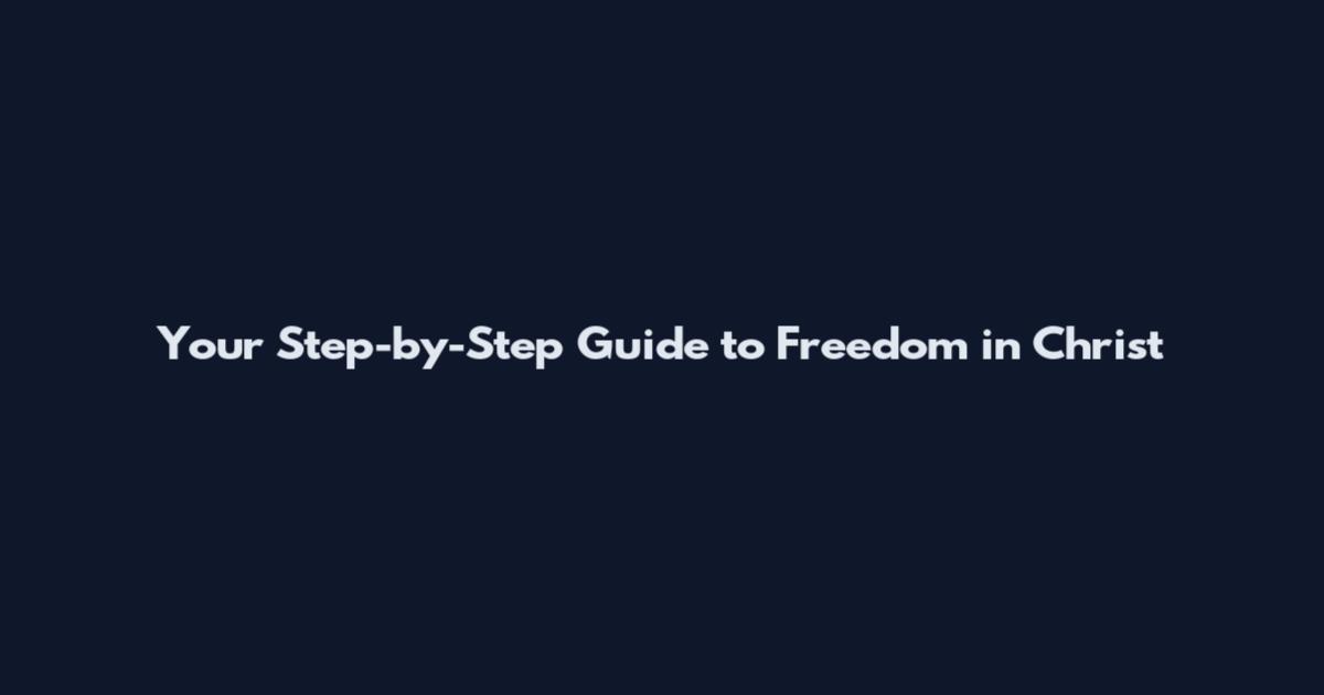 Your Step-by-Step Guide to Freedom in Christ
