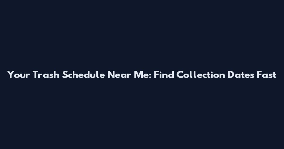 Your Trash Schedule Near Me: Find Collection Dates Fast