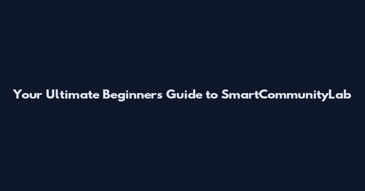 Your Ultimate Beginner's Guide to SmartCommunityLab