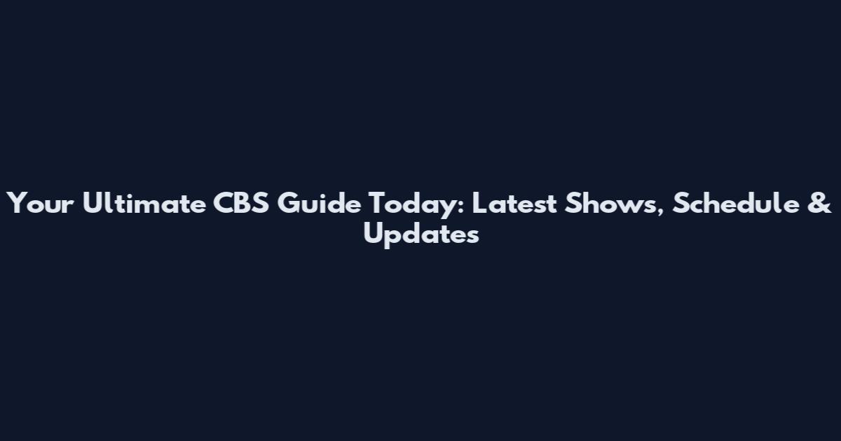 Your Ultimate CBS Guide Today: Latest Shows, Schedule & Updates