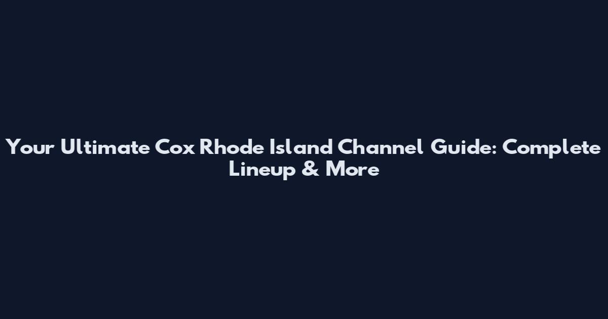 Your Ultimate Cox Rhode Island Channel Guide: Complete Lineup & More