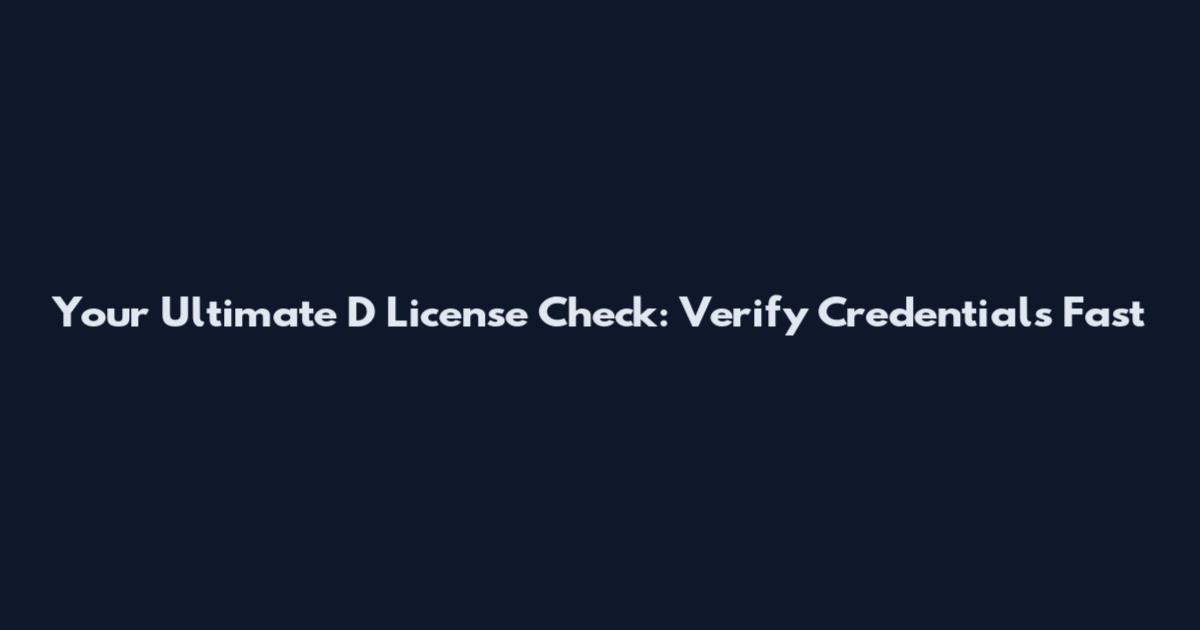 Your Ultimate D License Check: Verify Credentials Fast