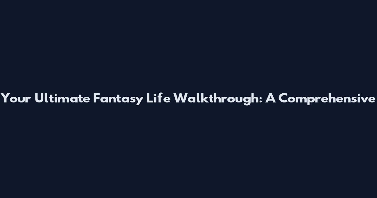 Your Ultimate Fantasy Life Walkthrough: A Comprehensive