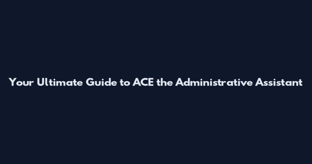 Your Ultimate Guide to ACE the Administrative Assistant