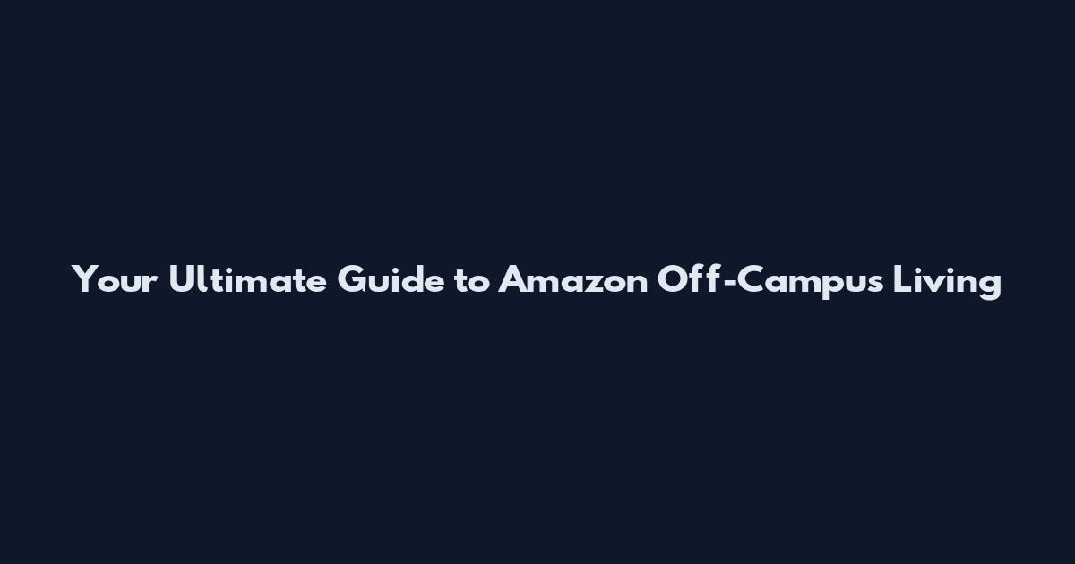 Your Ultimate Guide to Amazon Off-Campus Living