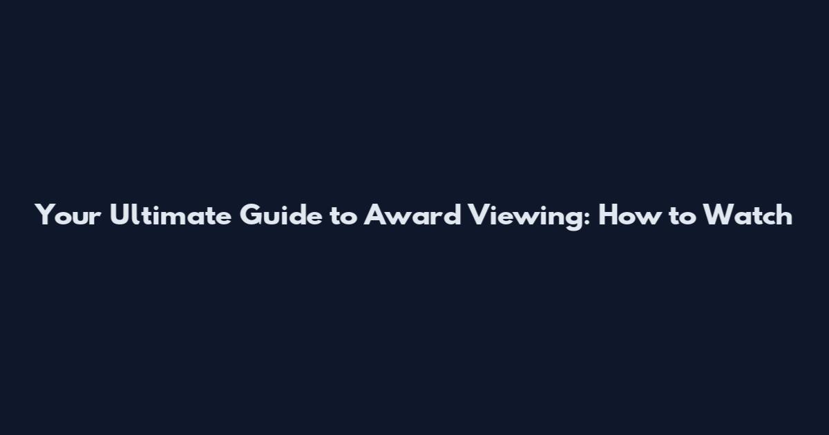 Your Ultimate Guide to Award Viewing: How to Watch