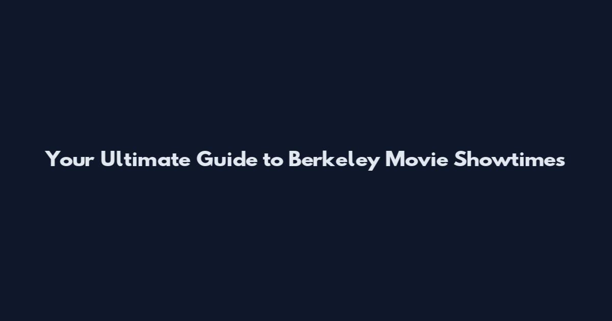 Your Ultimate Guide to Berkeley Movie Showtimes