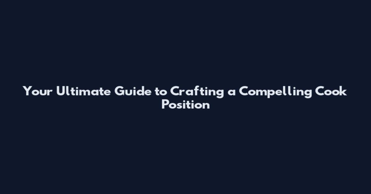 Your Ultimate Guide to Crafting a Compelling Cook Position