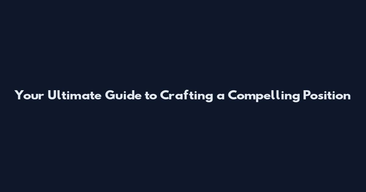 Your Ultimate Guide to Crafting a Compelling Position