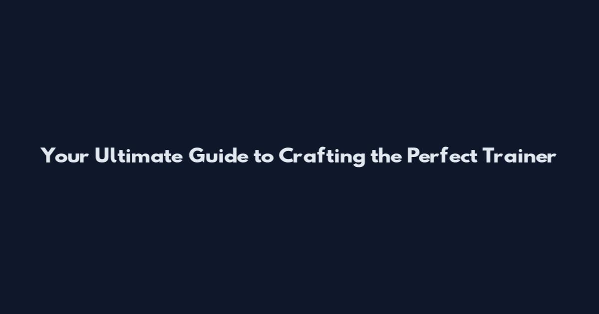 Your Ultimate Guide to Crafting the Perfect Trainer