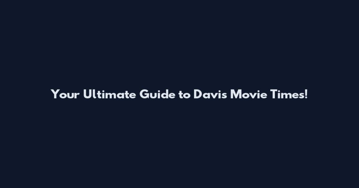 Your Ultimate Guide to Davis Movie Times!