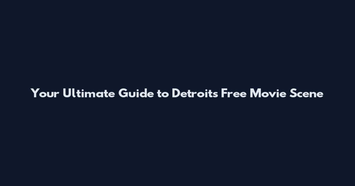 Your Ultimate Guide to Detroit's Free Movie Scene