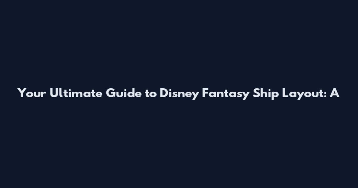 Your Ultimate Guide to Disney Fantasy Ship Layout: A