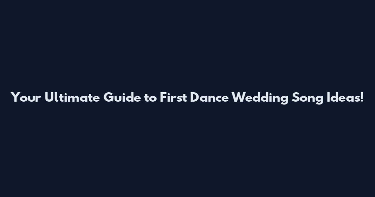 Your Ultimate Guide to First Dance Wedding Song Ideas!