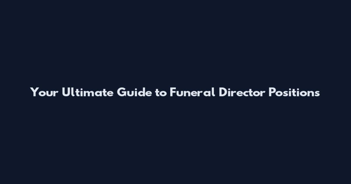 Your Ultimate Guide to Funeral Director Positions