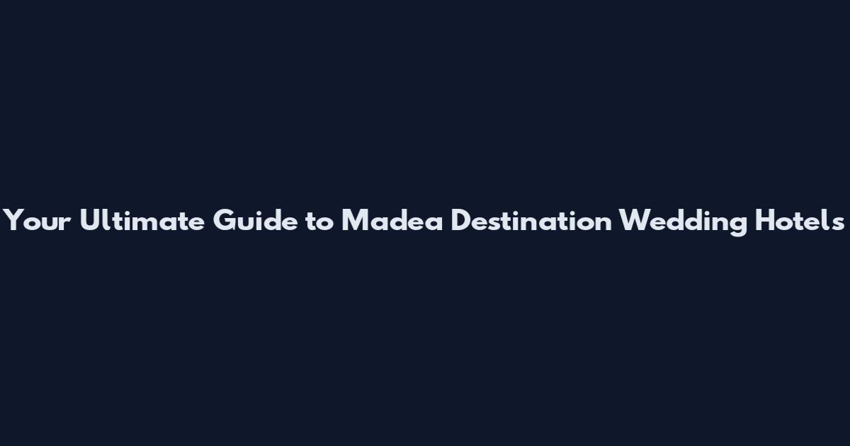 Your Ultimate Guide to Madea Destination Wedding Hotels