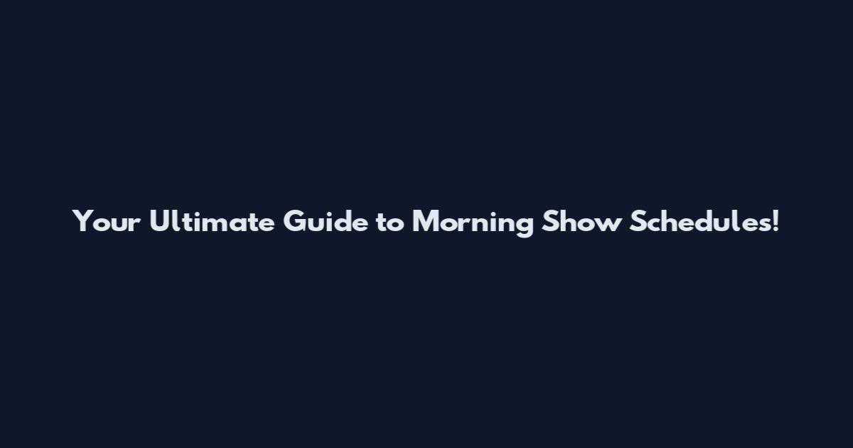 Your Ultimate Guide to Morning Show Schedules!