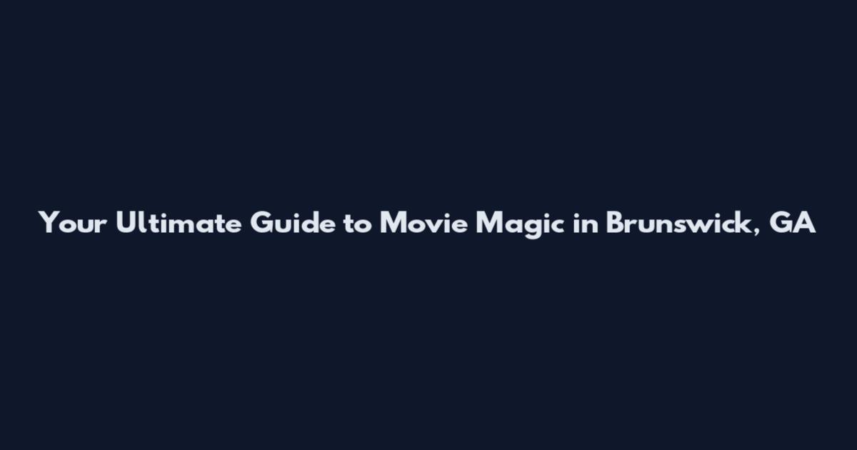 Your Ultimate Guide to Movie Magic in Brunswick, GA