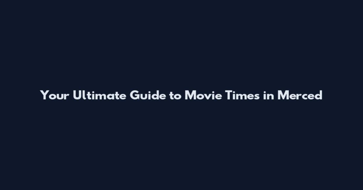Your Ultimate Guide to Movie Times in Merced