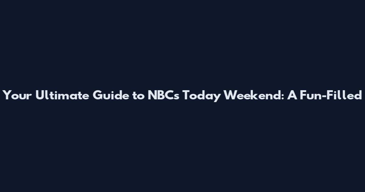 Your Ultimate Guide to NBC's Today Weekend: A Fun-Filled