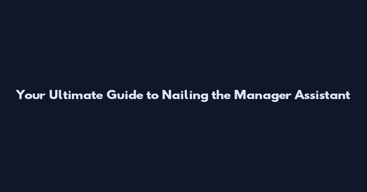 Your Ultimate Guide to Nailing the Manager Assistant