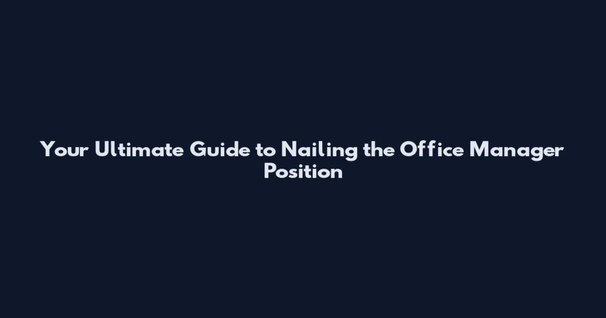 Your Ultimate Guide to Nailing the Office Manager Position
