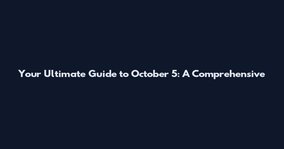 Your Ultimate Guide to October 5: A Comprehensive