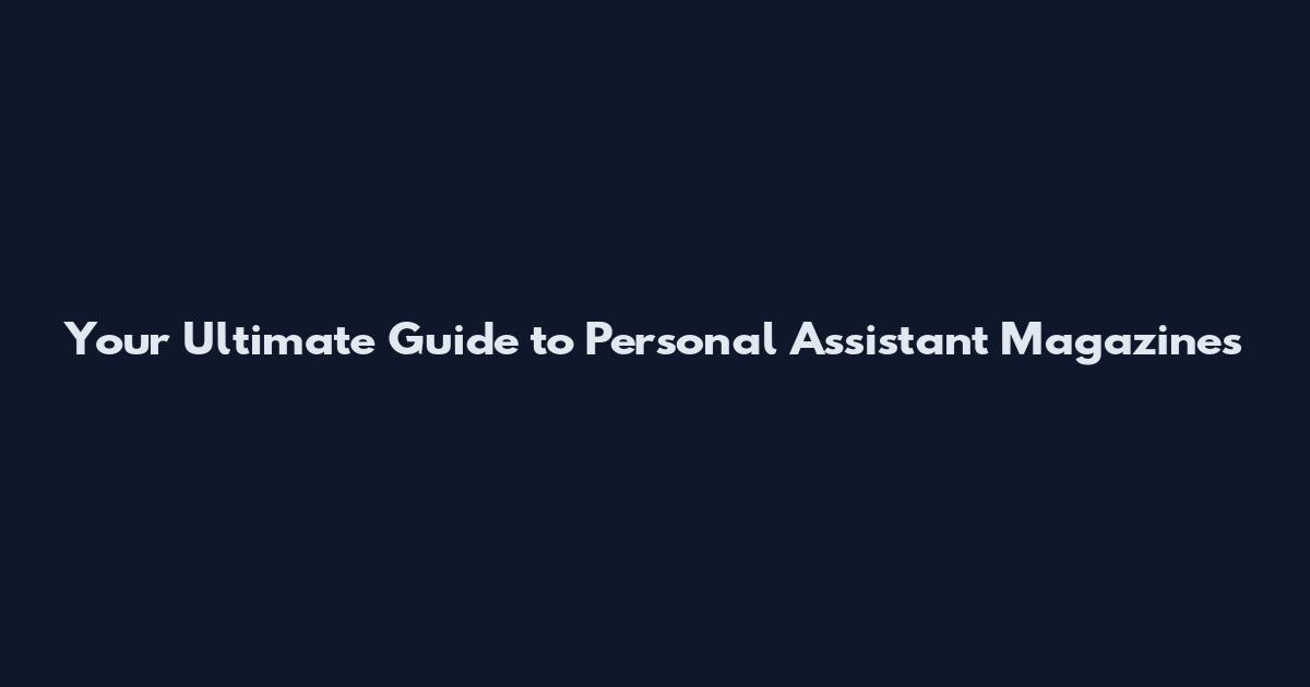 Your Ultimate Guide to Personal Assistant Magazines