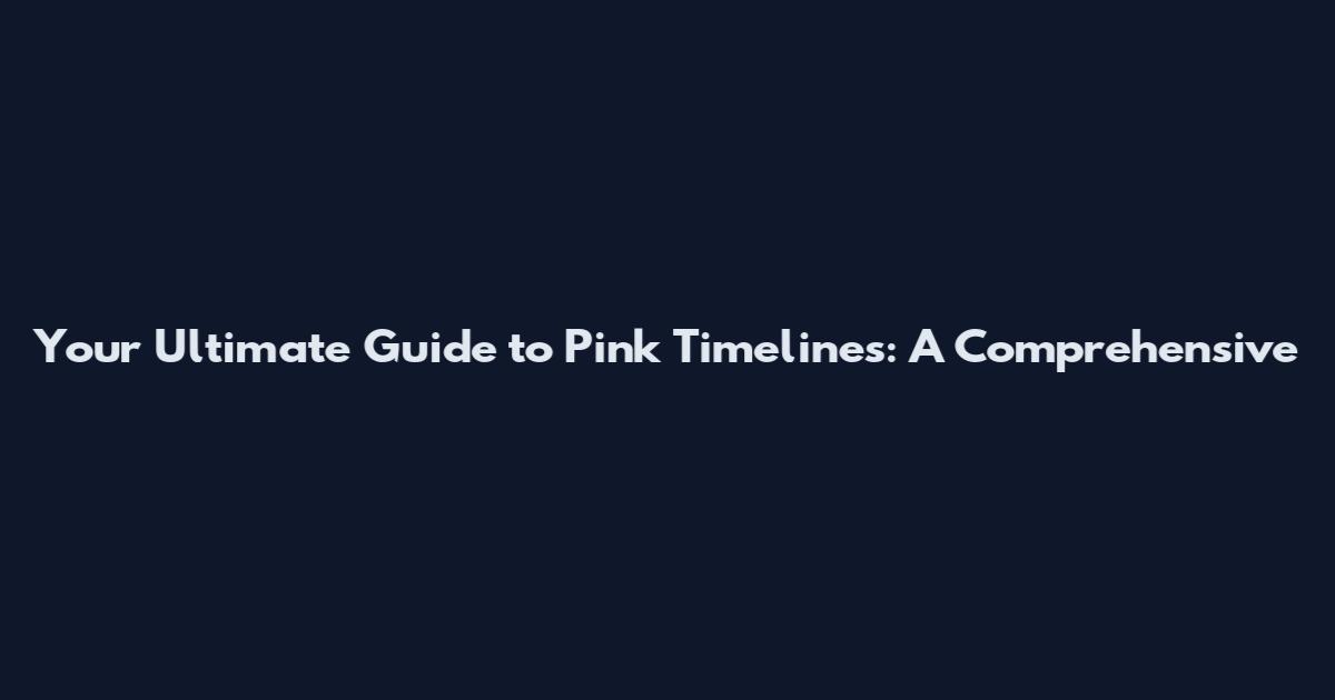 Your Ultimate Guide to Pink Timelines: A Comprehensive