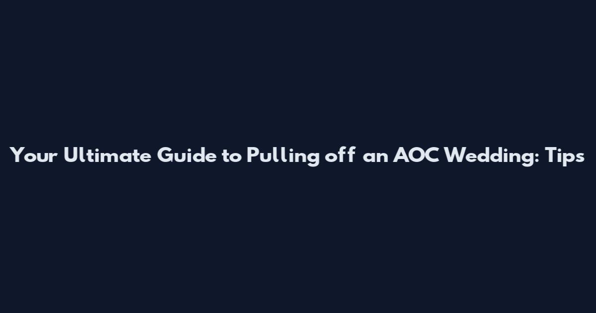 Your Ultimate Guide to Pulling off an AOC Wedding: Tips