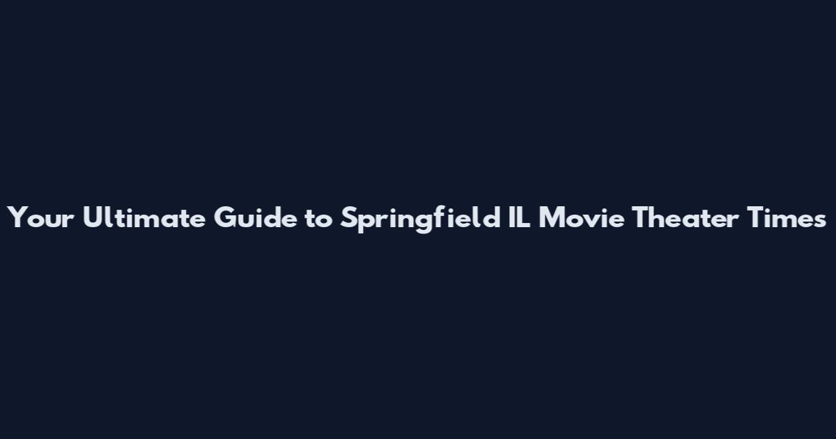 Your Ultimate Guide to Springfield IL Movie Theater Times